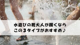 水遊びの靴大人が履くならこの３タイプ！子供と遊ぶ親必見☆